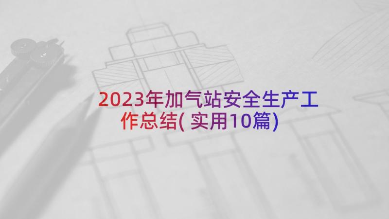 2023年加气站安全生产工作总结(实用10篇)