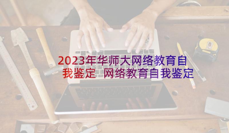 2023年华师大网络教育自我鉴定 网络教育自我鉴定(通用9篇)
