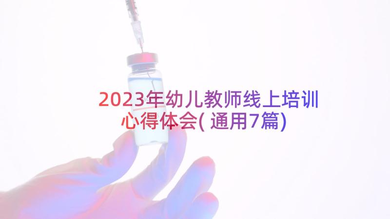 2023年幼儿教师线上培训心得体会(通用7篇)