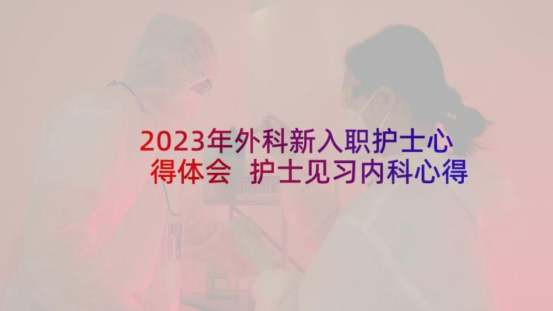 2023年外科新入职护士心得体会 护士见习内科心得体会(大全6篇)