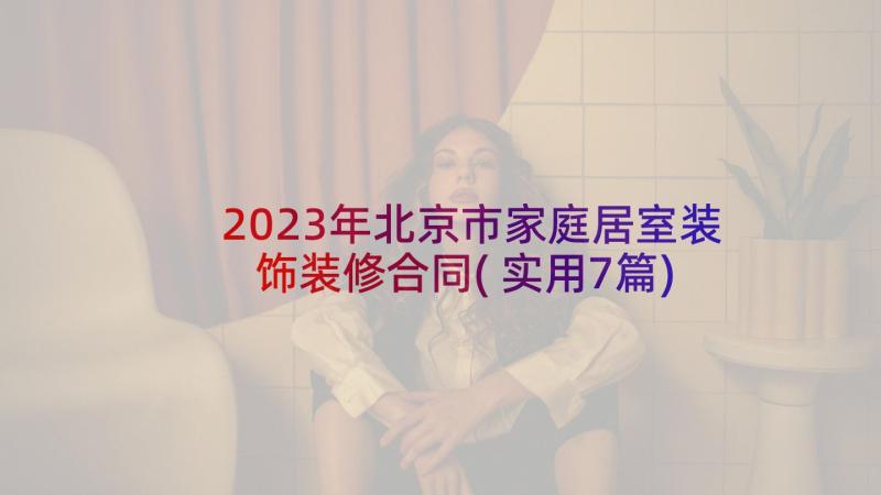2023年北京市家庭居室装饰装修合同(实用7篇)