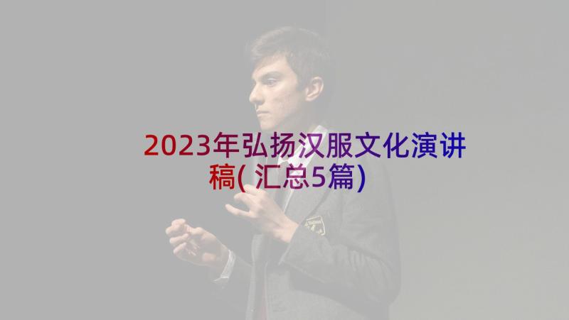 2023年弘扬汉服文化演讲稿(汇总5篇)