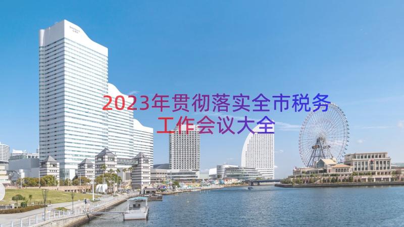 2023年贯彻落实全市税务工作会议大全（18篇）
