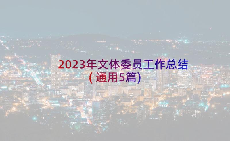 2023年文体委员工作总结(通用5篇)