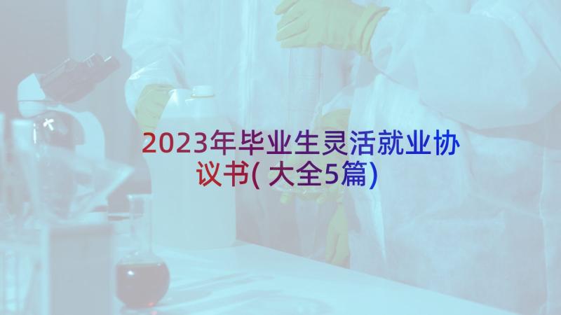 2023年毕业生灵活就业协议书(大全5篇)