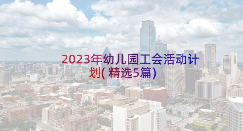 2023年幼儿园工会活动计划(精选5篇)