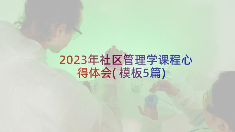2023年社区管理学课程心得体会(模板5篇)