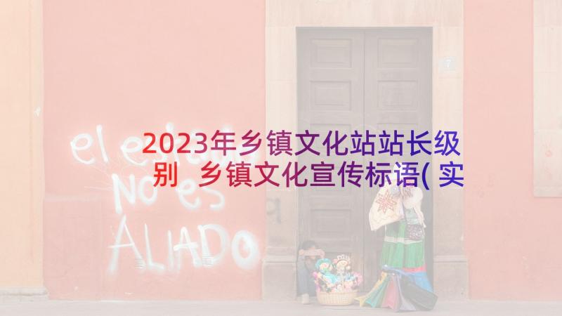 2023年乡镇文化站站长级别 乡镇文化宣传标语(实用5篇)