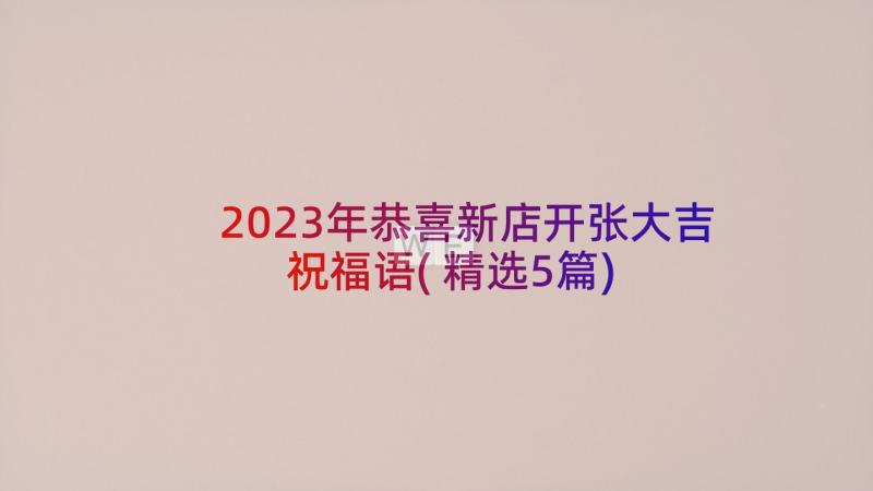 2023年恭喜新店开张大吉祝福语(精选5篇)