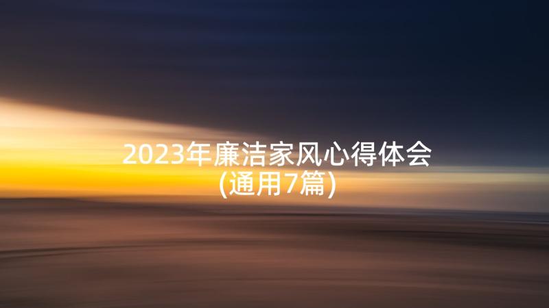 2023年廉洁家风心得体会(通用7篇)