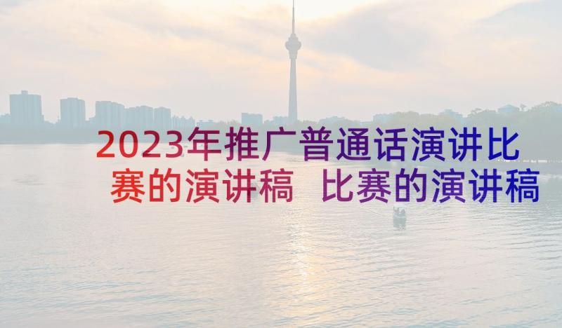 2023年推广普通话演讲比赛的演讲稿 比赛的演讲稿(优质6篇)