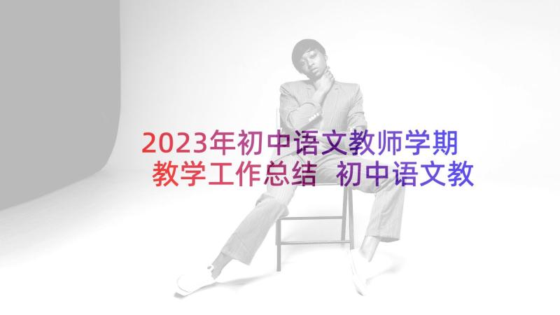 2023年初中语文教师学期教学工作总结 初中语文教师学期工作总结(模板6篇)