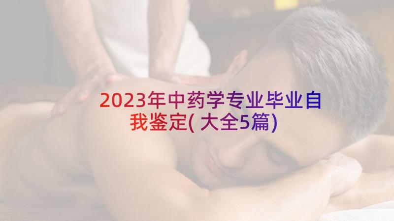 2023年中药学专业毕业自我鉴定(大全5篇)