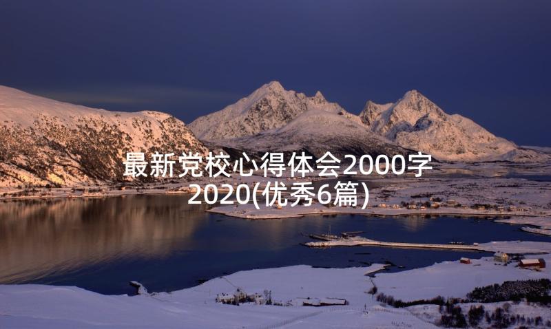 最新党校心得体会2000字2020(优秀6篇)