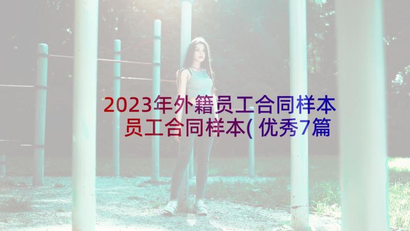 2023年外籍员工合同样本 员工合同样本(优秀7篇)