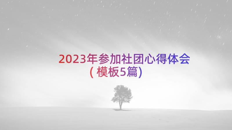 2023年参加社团心得体会(模板5篇)