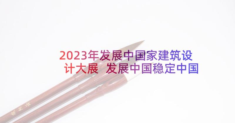 2023年发展中国家建筑设计大展 发展中国稳定中国心得(汇总5篇)