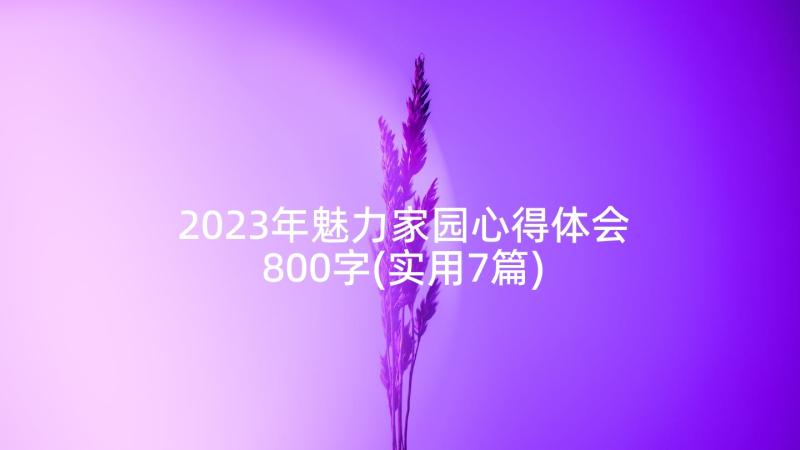 2023年魅力家园心得体会800字(实用7篇)