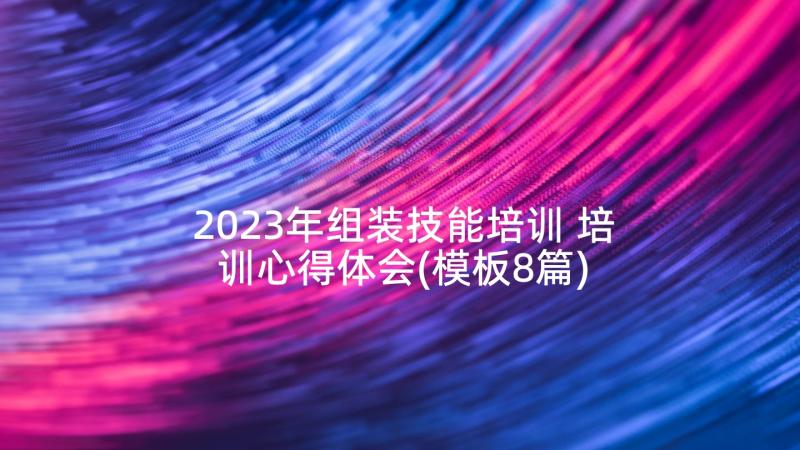 2023年组装技能培训 培训心得体会(模板8篇)