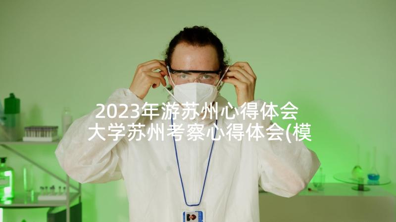 2023年游苏州心得体会 大学苏州考察心得体会(模板5篇)