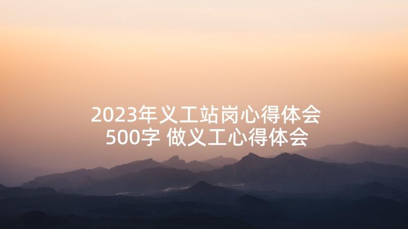 2023年义工站岗心得体会500字 做义工心得体会(汇总8篇)