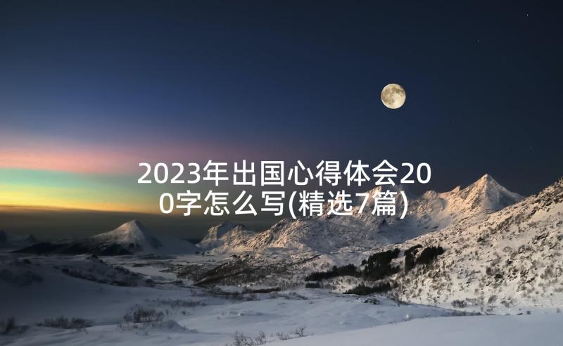 2023年出国心得体会200字怎么写(精选7篇)