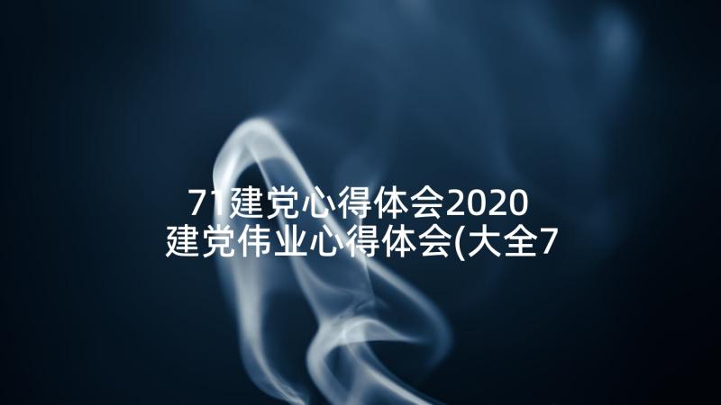 71建党心得体会2020 建党伟业心得体会(大全7篇)