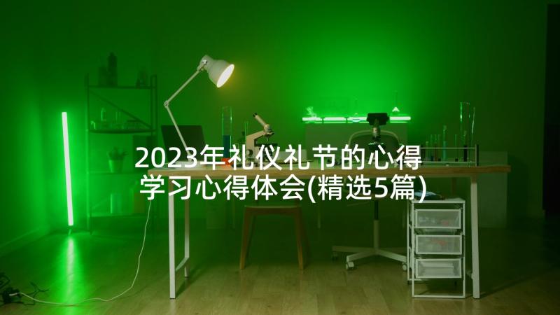 2023年礼仪礼节的心得 学习心得体会(精选5篇)