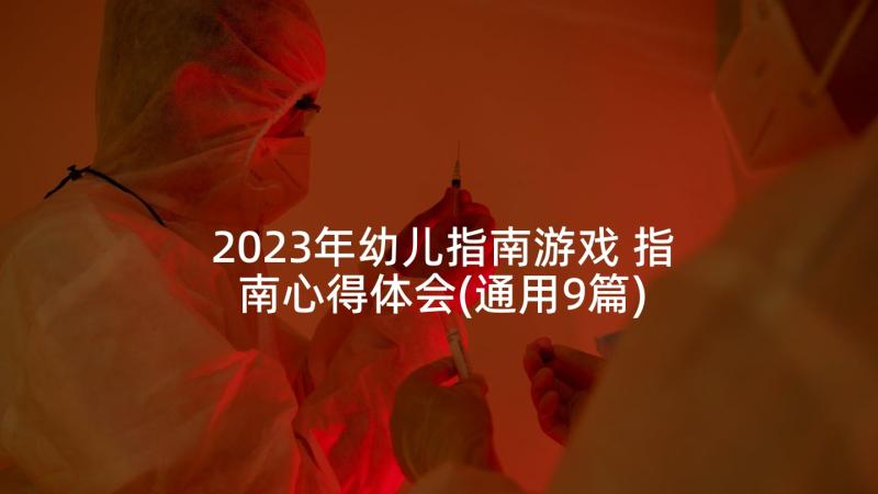 2023年幼儿指南游戏 指南心得体会(通用9篇)