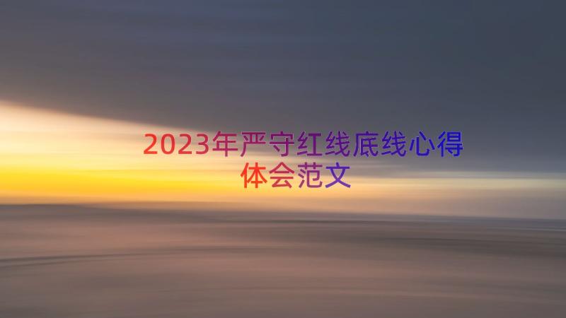 2023年严守红线底线心得体会范文（19篇）