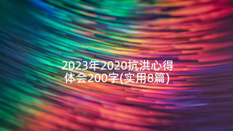 2023年2020抗洪心得体会200字(实用8篇)