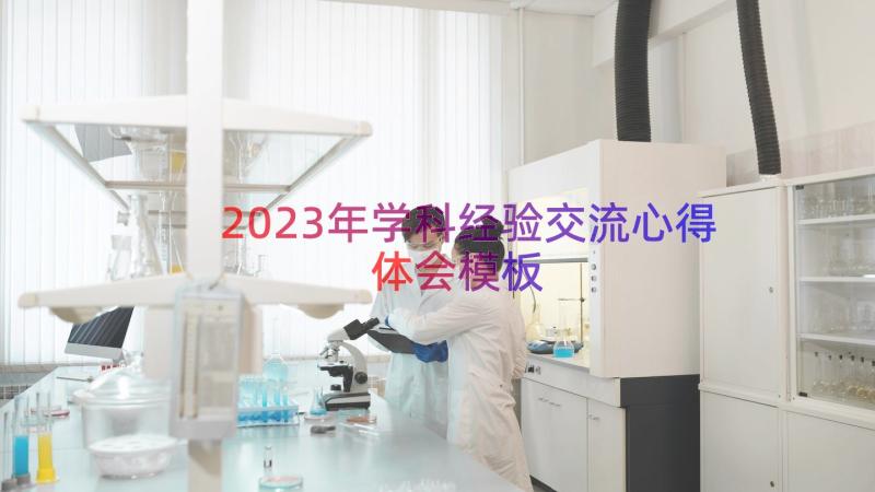2023年学科经验交流心得体会（模板17篇）