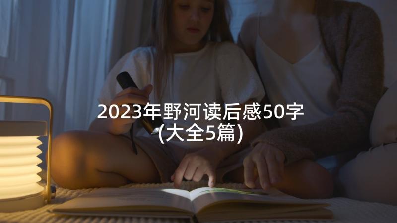 2023年野河读后感50字(大全5篇)