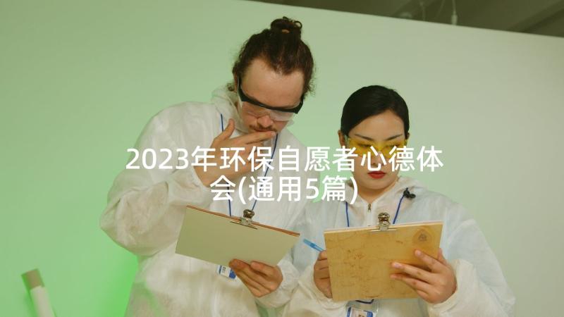 2023年环保自愿者心德体会(通用5篇)