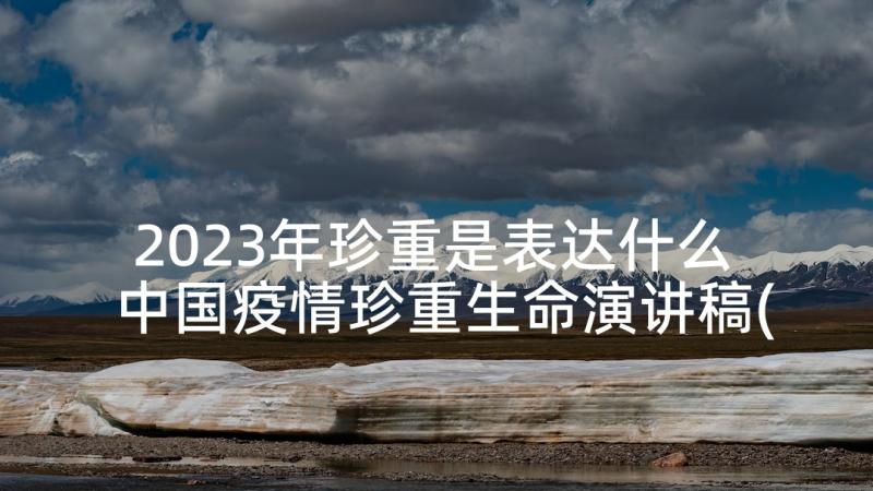 2023年珍重是表达什么 中国疫情珍重生命演讲稿(模板8篇)