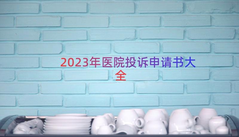 2023年医院投诉申请书大全（14篇）