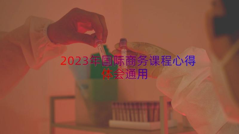 2023年国际商务课程心得体会（通用13篇）