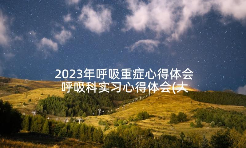 2023年呼吸重症心得体会 呼吸科实习心得体会(大全5篇)