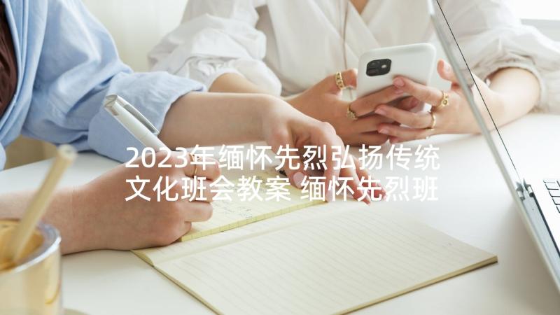 2023年缅怀先烈弘扬传统文化班会教案 缅怀先烈班会(实用5篇)