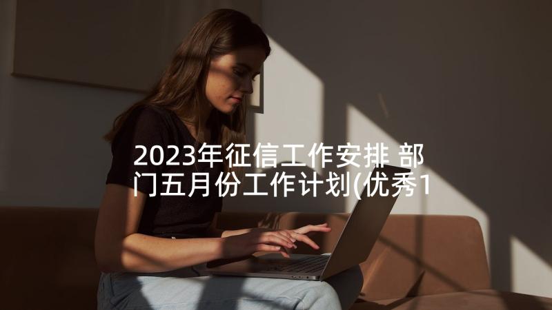 2023年征信工作安排 部门五月份工作计划(优秀10篇)