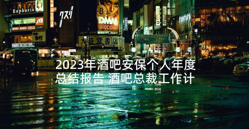 2023年酒吧安保个人年度总结报告 酒吧总裁工作计划(实用7篇)