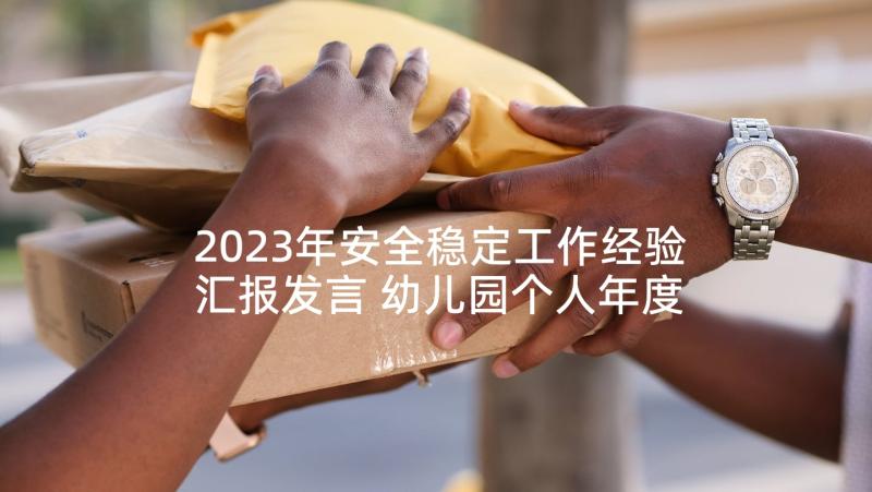 2023年安全稳定工作经验汇报发言 幼儿园个人年度安全稳定工作总结(优质5篇)