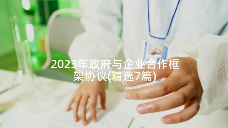 2023年政府与企业合作框架协议(精选7篇)