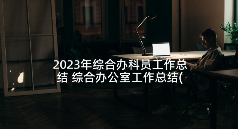 2023年综合办科员工作总结 综合办公室工作总结(优质10篇)