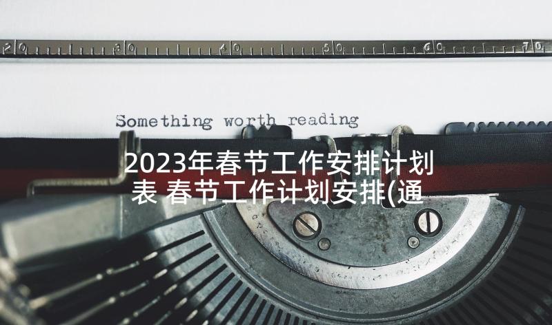 2023年春节工作安排计划表 春节工作计划安排(通用8篇)