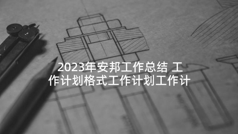 2023年安邦工作总结 工作计划格式工作计划工作计划(实用8篇)