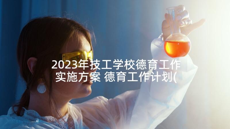 2023年技工学校德育工作实施方案 德育工作计划(大全5篇)