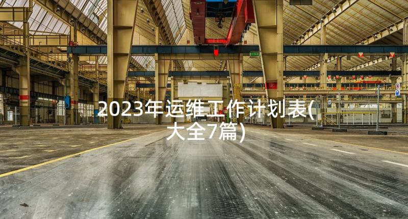 2023年运维工作计划表(大全7篇)