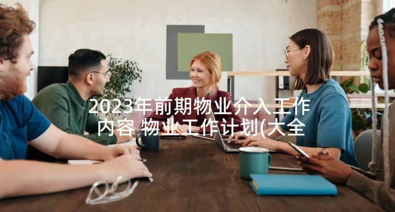 2023年前期物业介入工作内容 物业工作计划(大全9篇)