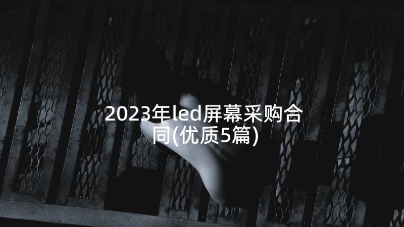 2023年led屏幕采购合同(优质5篇)